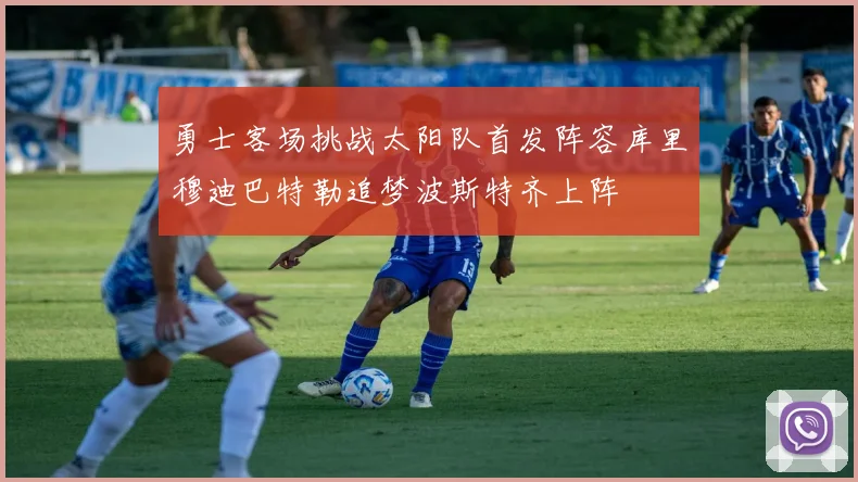 勇士客场挑战太阳队首发阵容库里穆迪巴特勒追梦波斯特齐上阵