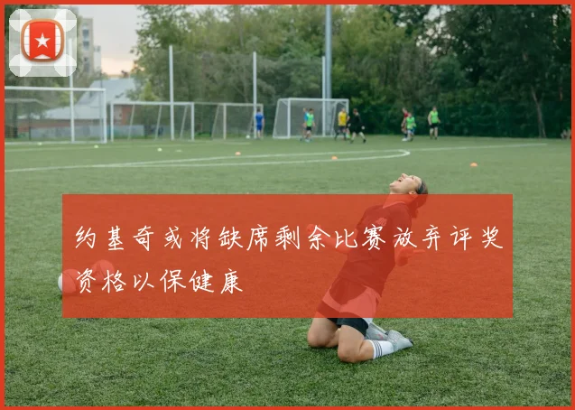 约基奇或将缺席剩余比赛放弃评奖资格以保健康
