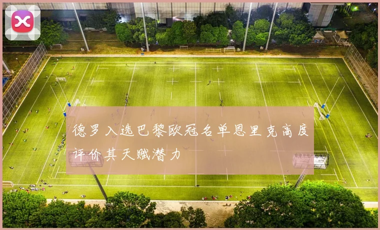 德罗入选巴黎欧冠名单恩里克高度评价其天赋潜力