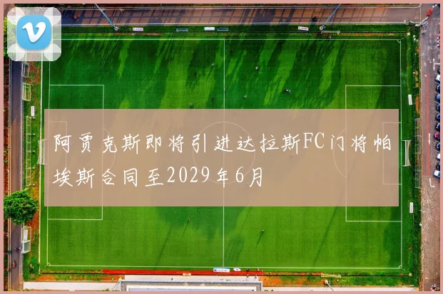 阿贾克斯即将引进达拉斯FC门将帕埃斯合同至2029年6月
